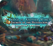 Bridge to Another World: Secrets of the Nutcracker Collector's Edition